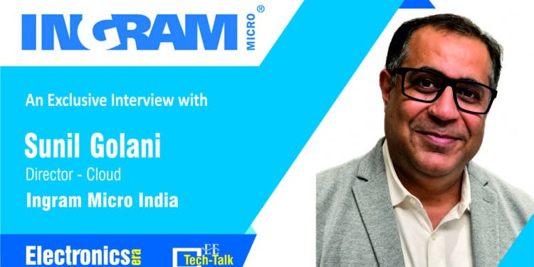 EE Editorial Team had an Exclusive Interaction with Sunil Golani, Director-Cloud, Ingram Micro India